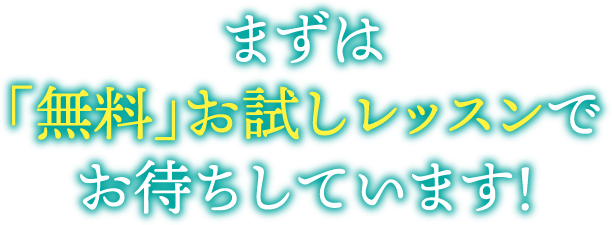 まずは「無料」お試しレッスンでお待ちしています！